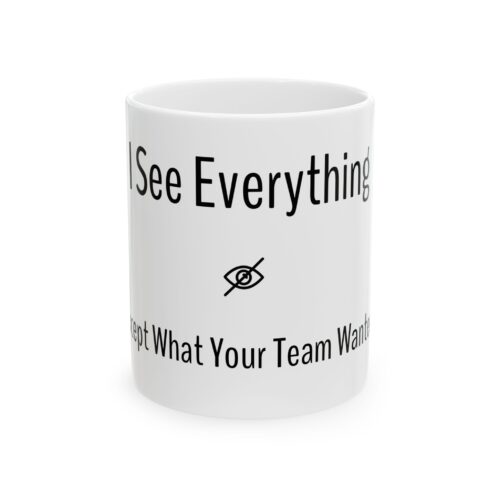 Funny Ceramic Mug - I See Everything - Perfect Gift for Team Meetings, Office Humor, Work Colleague, 11oz or 15oz