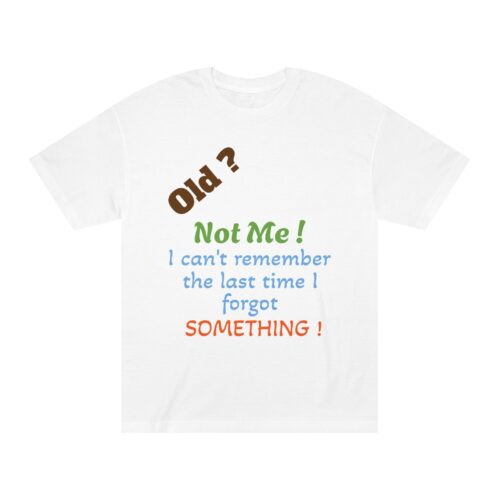 Funny Quote Unisex Classic Tee, Humorous Gift Shirt, Birthday Humor Tee, Casual Wear, Everyday Apparel