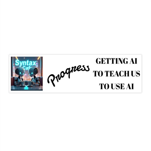 Tech Progress Bumper Sticker - "Getting AI to Teach Us to Use AI"