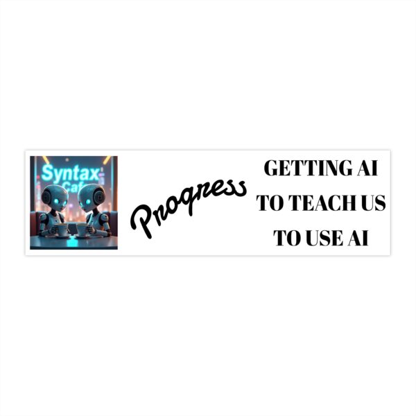 Tech Progress Bumper Sticker - "Getting AI to Teach Us to Use AI"